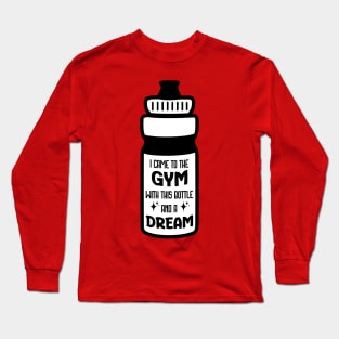 I came to the gym with this bottle and a dream Long Sleeve T-Shirt